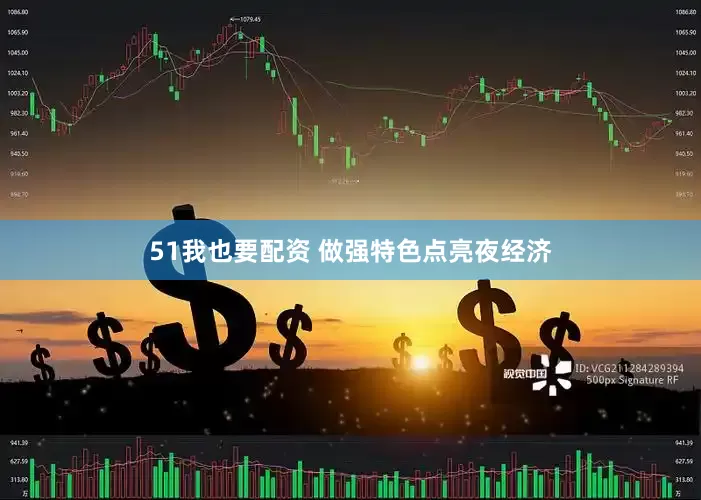 51我也要配资 做强特色点亮夜经济