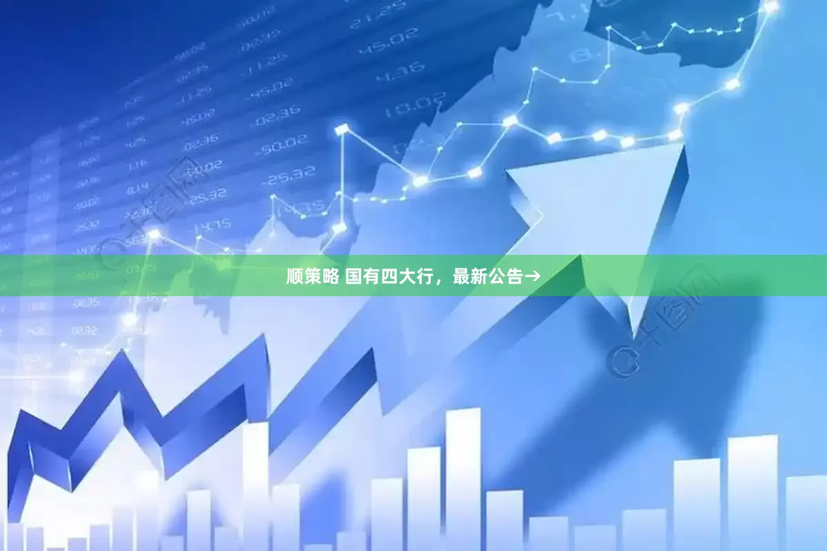 顺策略 国有四大行，最新公告→